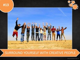 #13
CINZIADIMARTINO.IT
SURROUND YOURSELF WITH CREATIVE PEOPLE
CREATIVE
TO
STAY
WAYS33
 