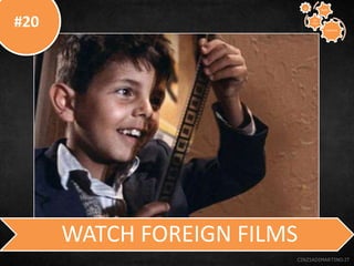 #20
CINZIADIMARTINO.IT
WATCH FOREIGN FILMS
CREATIVE
TO
STAY
WAYS33
 