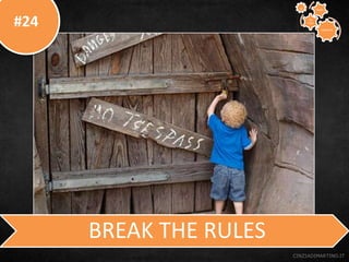 #24
CINZIADIMARTINO.IT
BREAK THE RULES
CREATIVE
TO
STAY
WAYS33
 
