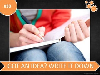 #30
CINZIADIMARTINO.IT
GOT AN IDEA? WRITE IT DOWN
CREATIVE
TO
STAY
WAYS33
 