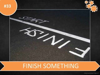 #33
CINZIADIMARTINO.IT
FINISH SOMETHING
CREATIVE
TO
STAY
WAYS33
 