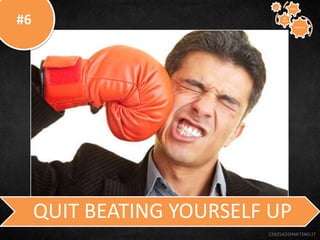 #6
CINZIADIMARTINO.IT
QUIT BEATING YOURSELF UP
CREATIVE
TO
STAY
WAYS33
 