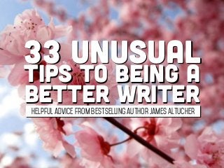 33 Unusual
Tips to Being a
Better Writer
33 Unusual
Tips to Being a
Better Writerhelpful advice from bestselling author James Altucher
 