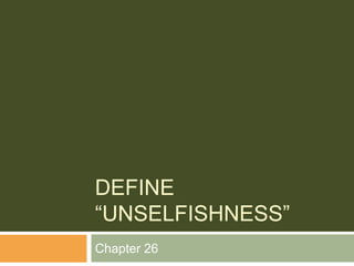 DEFINE
“UNSELFISHNESS”
Chapter 26
 