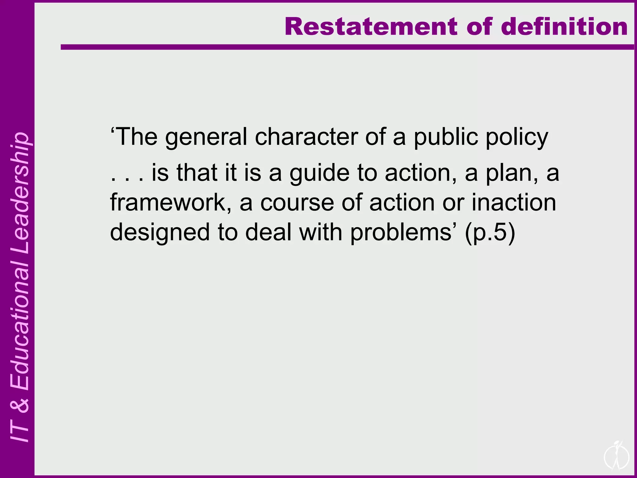 Restatement of definition ‘ The general character of a public policy . . . is that it is a guide to action, a plan, a framework, a course of action or inaction designed to deal with problems’ (p.5) 