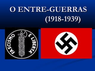 O ENTRE-GUERRASO ENTRE-GUERRAS
(1918-1939)(1918-1939)
 