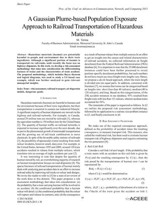 Short Paper
Proc. of Int. Conf. on Advances in Communication, Network, and Computing 2013

A Gaussian Plume-based Population Exposure
Approach to Railroad Transportation of Hazardous
Materials
M. Verma
Faculty of Business Administration, Memorial University, St. John’s, Canada
Email: mverma@mun.ca
as a result of hazmat release from multiple sources.In an effort
to get an insight into the causes and related characteristics
of railroad accidents, we collected information on freight
derailment from the Federal Railroad Administration (FRA)
database [6]. It is important to note that the 25,000 derailment
instances could have been further processed to reveal
position-specific derailment probabilities, but such numbers
do not have much use since freight-train lengths vary. Hence,
we propose a decile based approach, where the train length
is divided into ten equal parts. In addition, consistent with
literature [7], we assume that trains can be categorized based
on lengths into: short (less than 40 railcars); medium (40 to
120 railcars); and long. Based on this categorization, of the
25K accident instances in our database, 93% resulted from
freight-train with less than 121 railcars, wherein medium trains
accounted for 56%.
The remainder of the paper is organized as follows. In §2
we outline the proposed risk assessment methodology,
followed by its application to a realistic size problem instance
in §3, and finally conclusion in §4.

Abstract –Hazardous materials (hazmat) are potentially
harmful to people and environment due to their toxic
ingredients. Although a significant portion of hazmat is
transported via rail-roads, until recently the focus was on
highway shipments. In this work, we develop a risk assessment
methodology that takes into consideration the differentiating
features of trains and the characteristics of train accident.
The proposed methodology, which includes Bayes theorem
and logical diagrams, was used to study a US based case
example, which was further analyzed to gain relevant
managerial insights.
Index Terms –risk assessment, railroad transport, air dispersion
models, dangerous goods.

I. INTRODUCTION
Hazardous materials (hazmat) are harmful to humans and
the environment because of their toxic ingredients, but their
transportation is essential to sustain our industrial lifestyle.
A significant majority of hazmat shipments are moved via the
highway and railroad networks. For example, in Canada,
around 29 million tons are moved by railroads [1], whereas
the equivalent number is 130 million tons for the United States
[2]. The quantity of hazmat traffic on railroad networks is
expected to increase significantly over the next decade, due
in part to the phenomenal growth of intermodal transportation
and the growing use of rail-truck combination to move
chemicals. In spite of the favorable safety statistic of railroads
[3], the possibility of spectacular events resulting from multi
railcar incidents, however small, does exist. For example, in
the United States, between 1995 and 2009, around 120 train
accidents resulted in release from multiple railcars, which
translates into an average of eight accidents per year [2].
It was interesting to note that despite the quantity of
hazmat moved by rail, an overwhelming majority of research
on hazmat transportation focuses on road shipments [4]. The
sparse literature of railroad transportation of hazmat mainly
deals with analyzing past accident data in an effort to increase
railroad safety by improving rail-tracks or railcar tank designs.
We invite the reader to refer to [5] for a state of art review of
the work done in this domain. This paper proposes a risk
assessment methodology that takes into consideration: (a)
the probability that a train carrying hazmat will be involved in
an accident; (b) the conditional probability that a hazmat
railcar will derail; (c) the conditional probability that the railcar
will rupture and release its contents; and, (d) the consequence
© 2013 ACEEE
DOI: 03.LSCS.2013.1.34

II. RISK ASSESSMENT FRAMEWORK
We make use of the expected consequence approach,
defined as the probability of accident times the resulting
consequence, to measure transport risk. This measure, also
called the traditional risk, has been used to evaluate hazmat
transport risk of highway shipments and requires estimating
the two parameters [8].
A. Rail-Link Risk
Consider a rail-link l of unit length. If the probability that
a train meets with an accident on this rail-link is given by
P ( Al ) and the resulting consequence by C ( Al ) , then the
risk posed by the transportation of hazmat over l can be
represented by:
Riskl  P( Al )  C ( Al )

(1)

where C ( Al ) would be determined as:
C ( Al )  P( Di | Al )  P( H | D i , Al )  P( R | H , D i , Al )  PEl
(2)

where, P ( D i | Al )  probability of derailment of a railcar in
the i thdecile of the train given the accident on link l;
19

 