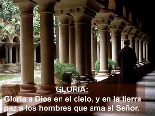 GLORIA:
Gloria a Dios en el cielo, y en la tierra
paz a los hombres que ama el Señor.
 