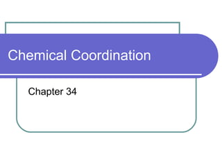 Chemical Coordination
Chapter 34
 