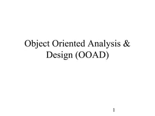 Object Oriented Analysis & 
1 
Design (OOAD) 
 