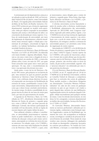 revistafaac, Bauru, v. 1, n. 1, p. 11-19, abr./set. 2011.
Couto, Rita Maria de Souza. Fragmentação do conhecimento ou interdisciplinaridade: ainda um dilema contemporâneo?
16
A estruturação por de departamentos começou a
ser adotada no país na década de 1940, na Universi-
dade Federal do Rio de Janeiro, então Universidade
do Brasil, e foi seguida pelas universidades federais
da Bahia, de São Paulo e de Brasília. Sarmento e Tei-
xeira (1992) esclarecem que a forma de organização
departamental, inspirada no modelo norte-ameri-
cano, tinha por objetivo responder às necessidades
impostas pelo avanço e diversificação do saber e ao
crescimento da demanda por ensino superior. O es-
forço de modernização da universidade, por meio
da implantação de departamentos, esbarrou inicial-
mente numa estrutura rígida e voltada para a ma-
nutenção de privilégios, concentrada na figura da
cátedra e na tradição bacharelesca valorizada pela
sociedade brasileira da época.
A primeira Lei de Diretrizes e Bases da Educação
Nacional, a Lei 4.024, de 20/12/1961, foi elaborada
com muita lentidão e algumas dificuldades. Passa-
ram-se oito anos e meio entre a chegada do texto à
Câmara Federal, em outubro de 1948, e o início dos
debates sobre o texto, em maio de 1957, aos quais
foram acrescidos mais quatro anos e meio para sua
aprovação. Ou seja, entre o encaminhamento do
texto e sua aprovação decorreram treze anos.
Ainda assim, o texto da Lei de Diretrizes e Ba-
ses de 1961 trouxe, pela primeira vez na história do
país, uma estrutura na qual era possível perceber
claramente as “diretrizes e bases” da Educação Bra-
sileira. Com a definição dessas diretrizes foi possí-
vel empreender um movimento de flexibilização da
estrutura do ensino, possibilitando o acesso à edu-
cação universitária, independentemente do tipo de
curso que o aluno tivesse concluído anteriormente.
Ao mesmo tempo, foi aberta a possibilidade de mi-
gração interna do aluno de um ramo de ensino para
outro, por meio de aproveitamento de estudos.
A segunda Lei de Diretrizes e Bases, Lei 5.692,
editada em 1971, oficialmente denominada Lei da
Reforma do Ensino de primeiro e segundo graus
teve, como a LDB de 1961, um lento processo de
elaboração. Contudo, não incluiu a participação da
sociedade civil nas discussões, devido ao regime de
exceção imposto pelo regime militar da época.
Num ambiente refratário a debates e contribui-
ções, as universidades posicionaram-se contraria-
mente ao poder estabelecido e, em função disso, a
reforma da educação começou pelo ensino univer-
sitário, antecipando-se à reforma dos níveis de ensi-
no anteriores. Foi editada, então, a Lei 5.540/68 e,
somente três anos mais tarde finalmente foi editada
a Lei de Diretrizes e Bases 5.692/71, a qual, como
já mencionamos, estava dirigida para o ensino de
primeiro e segundo graus. Dessa forma, duas legis-
lações diferentes sucederam a Lei 4.024/61, a pri-
meira Lei de Diretrizes e Bases do Brasil.
A reforma universitária ocorreu basicamente a
partir de estudos sobre a eficiência, modernização
e flexibilidade administrativa das universidades.
Aprovada em 28/11/1968, num Congresso total-
mente engessado pela ordem política vigente, a Lei
5.540/68 levava em seu bojo normas de organização
e funcionamento do ensino superior e sua articu-
lação com a escola de ensino médio. Entre outros
dispositivos, ela extinguia a cátedra e a estrutura de
universidade passava a ser prioritária como forma
de organização do ensino superior.
Sancionada em 11/08/1971, a Lei da Reforma do
Ensino de primeiro e segundo graus (Lei de Diretri-
zes e Bases 5.692/71) seguiu o mesmo espírito da
Lei 5.540/68 e, sob o ponto de vista técnico, educa-
tivo e formal, não se pode afirmar que ela seja efeti-
vamente uma Lei de Diretrizes e Bases da Educação
porque: primeiro, não envolvia todos os níveis de
ensino, da pré-escola à universidade; segundo, nela
o “processo educativo” era substituído por uma vi-
são positivista da educação.
A Lei de Diretrizes e Bases da Educação Brasilei-
ra, 4.024/61, no art. 9º, seguido pelo art. 26 da Lei
5.540/68 da Lei de Reforma Universitária, conferiu
ao Conselho Federal de Educação a competência
para fixar os currículos dos cursos de graduação.
Dessa medida resultou a observância obrigatória
aos denominados “Currículos Mínimos Profissio-
nalizantes” de cada um dos cursos de graduação
existentes no país ou que viessem a ser criados a
partir daquela data, inclusive de suas habilitações,
regulamentadas através de resoluções daquele Cole-
giado, válidas nacionalmente para qualquer sistema
de ensino. Como foi referido anteriormente, no seio
dessa Lei foi consagrada a estrutura departamental
no âmbito das universidades, herança dos Decretos-
Lei nº 53/66 e nº 252/67.
Os Currículos Mínimos, direcionados basica-
mente ao exercício profissional e asfixiados por es-
truturas rígidas, conduziram a uma formação supe-
rior fragmentada e carente de flexibilidade que, na
maioria das vezes, não acompanhou as mudanças
sociais, tecnológicas e científicas do processo de de-
senvolvimento da sociedade. Desse estado de coisas
resultou uma crescente defasagem dos graduados
em relação ao desempenho competente necessário
no contexto pós-acadêmico. No modelo do Currí-
culo Mínimo, a inovação e a criatividade das insti-
 