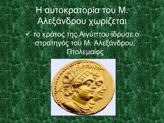 Η αυτοκρατορία του Μ.
Αλεξάνδρου χωρίζεται
 το κράτος της Αιγύπτου ίδρυσε ο
στρατηγός του Μ. Αλεξάνδρου,
Πτολεμαίος
 