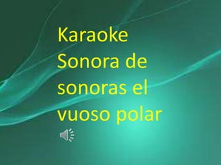 Karaoke
Sonora de
sonoras el
vuoso polar
 