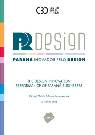 THE DESIGN INNOVATION
PERFORMANCE OF PARANÁ BUSINESSES
Darragh Murphy & Gisele Raulik Murphy
December, 2015
 