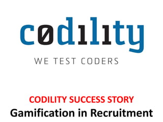 CODILITY SUCCESS STORY
Gamification in Recruitment
 