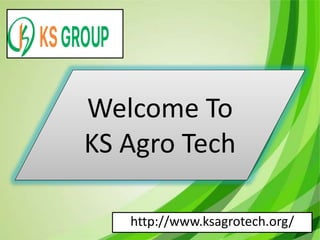 http://www.ksagrotech.org/
Welcome To
KS Agro Tech
 