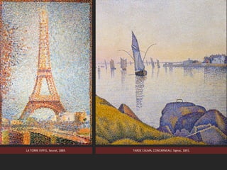 LA TORRE EIFFEL. Seurat, 1889. TARDE CALMA, CONCARNEAU. Signac, 1891.
 
