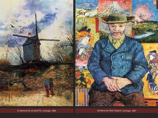 EL MOULIN DE LA GALETTE, VanGogh, 1886 RETRATO DE PÈRE TANGUY, VanGogh, 1887
 