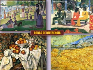 EL MERCADO, Gauguin, 1892.
EL SEGADOR, Van Gogh, 1889BODEGÓN CON MANZANAS Y NARANJAS, Cezanne, 1899
UN DOMINGO POR LA TARDE EN LA ISLA DE LA GRAND JATTE, Seurat, 1886.
OBRAS DE REFERENCIA
 