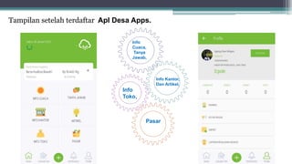 Tampilan setelah terdaftar Apl Desa Apps.
Info
Cuaca,
Tanya
Jawab,
Info
Toko,
Pasar
Info Kantor,
Dan Artikel,
 