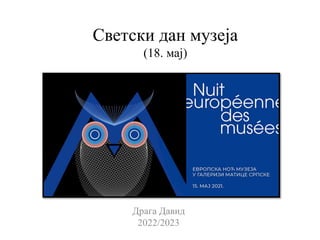 Светски дан музеја
(18. мај)
Драга Давид
2022/2023
 