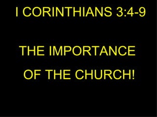 I CORINTHIANS 3:4-9 THE IMPORTANCE  OF THE CHURCH! 