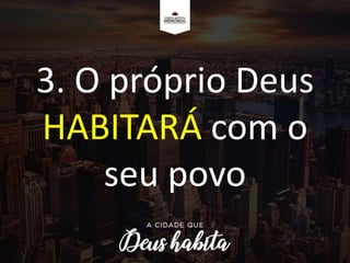 3. O próprio Deus
HABITARÁ com o
seu povo
 