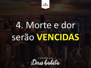 4. Morte e dor
serão VENCIDAS
 