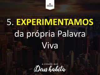 5. EXPERIMENTAMOS
da própria Palavra
Viva
 