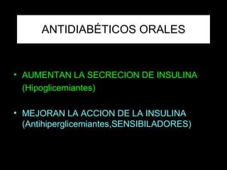 ANTIDIABÉTICOS ORALES AUMENTAN LA SECRECION DE INSULINA (Hipoglicemiantes) MEJORAN LA ACCION DE LA INSULINA (Antihiperglicemiantes,SENSIBILADORES) 