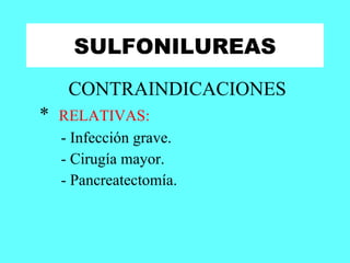 SULFONILUREAS CONTRAINDICACIONES *  RELATIVAS: - Infección grave. - Cirugía mayor. - Pancreatectomía. 