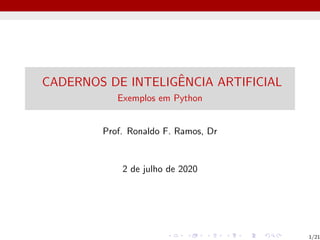 CADERNOS DE INTELIGÊNCIA ARTIFICIAL
Exemplos em Python
Prof. Ronaldo F. Ramos, Dr
2 de julho de 2020
1/21
 