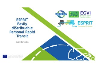 This project has received funding from the
European Union’s Horizon 2020 research and
innovation program under grant agreement No
653395 653395 665339553395
ESPRIT
Easily
diStribuable
Personal RapId
Transit
Valéry Cervantes
 