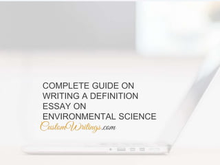 COMPLETE GUIDE ON
WRITING A DEFINITION
ESSAY ON
ENVIRONMENTAL SCIENCE
 