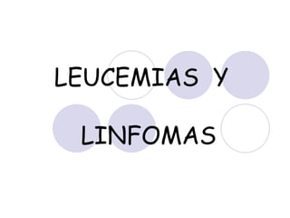 LEUCEMIAS  Y   LINFOMAS 