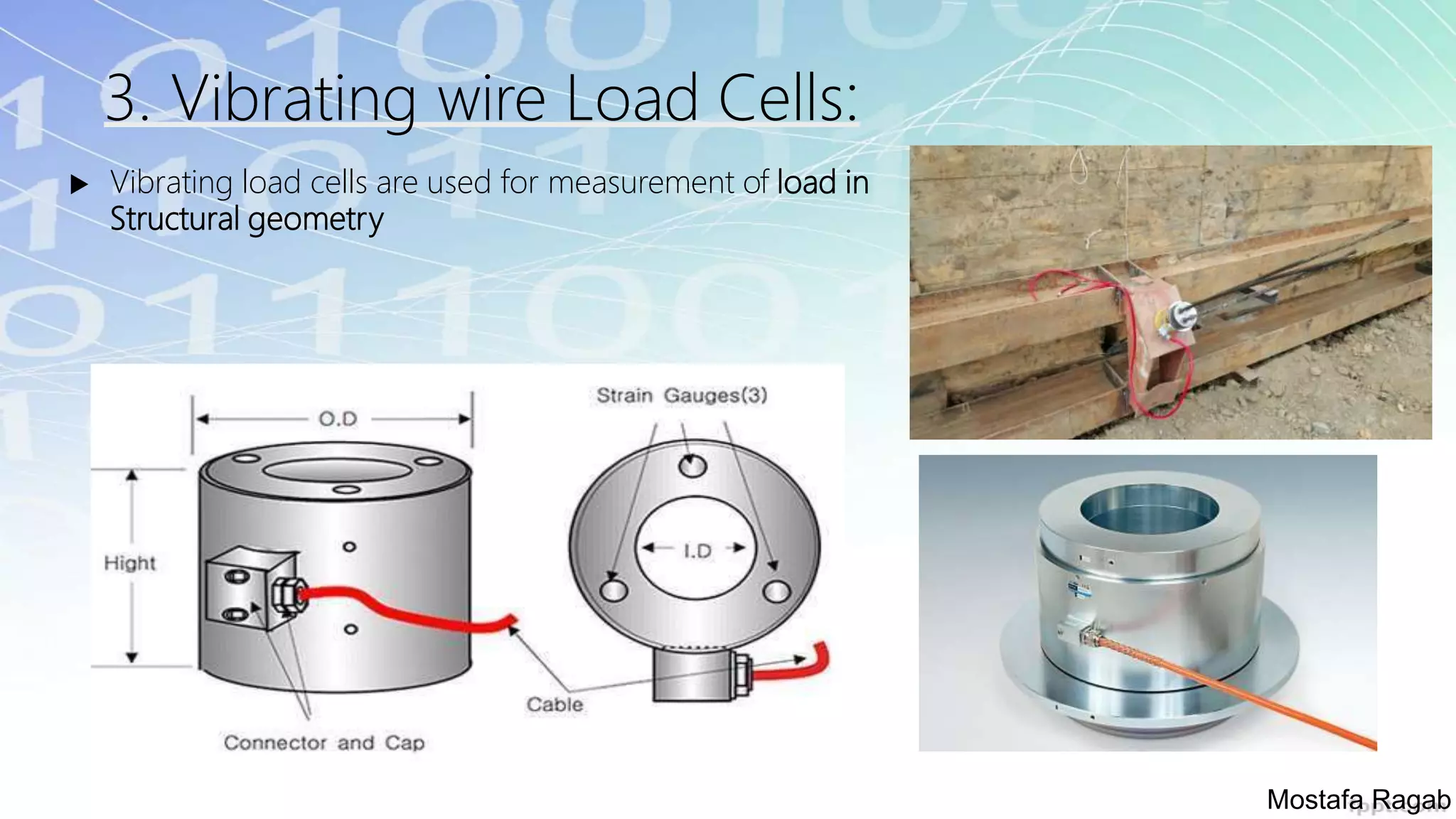 3. Vibrating wire Load Cells:
 Vibrating load cells are used for measurement of load in
Structural geometry
Mostafa Ragab
 