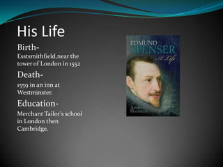 His Life
BirthEsstsmithfield,near the
tower of London in 1552

Death1559 in an inn at
Westminster.

EducationMerchant Tailor’s school
in London then
Cambridge.

 