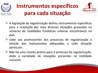 Instrumentos específicos
para cada situação
 A legislação de regularização definiu instrumentos específicos
para a resolu...