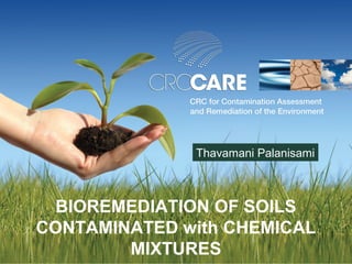 Thavamani Palanisami



 BIOREMEDIATION OF SOILS
CONTAMINATED with CHEMICAL
        MIXTURES
 