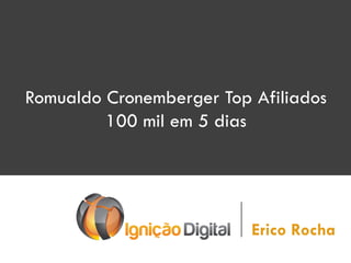 Romualdo Cronemberger Top Afiliados
100 mil em 5 dias

Erico Rocha

 