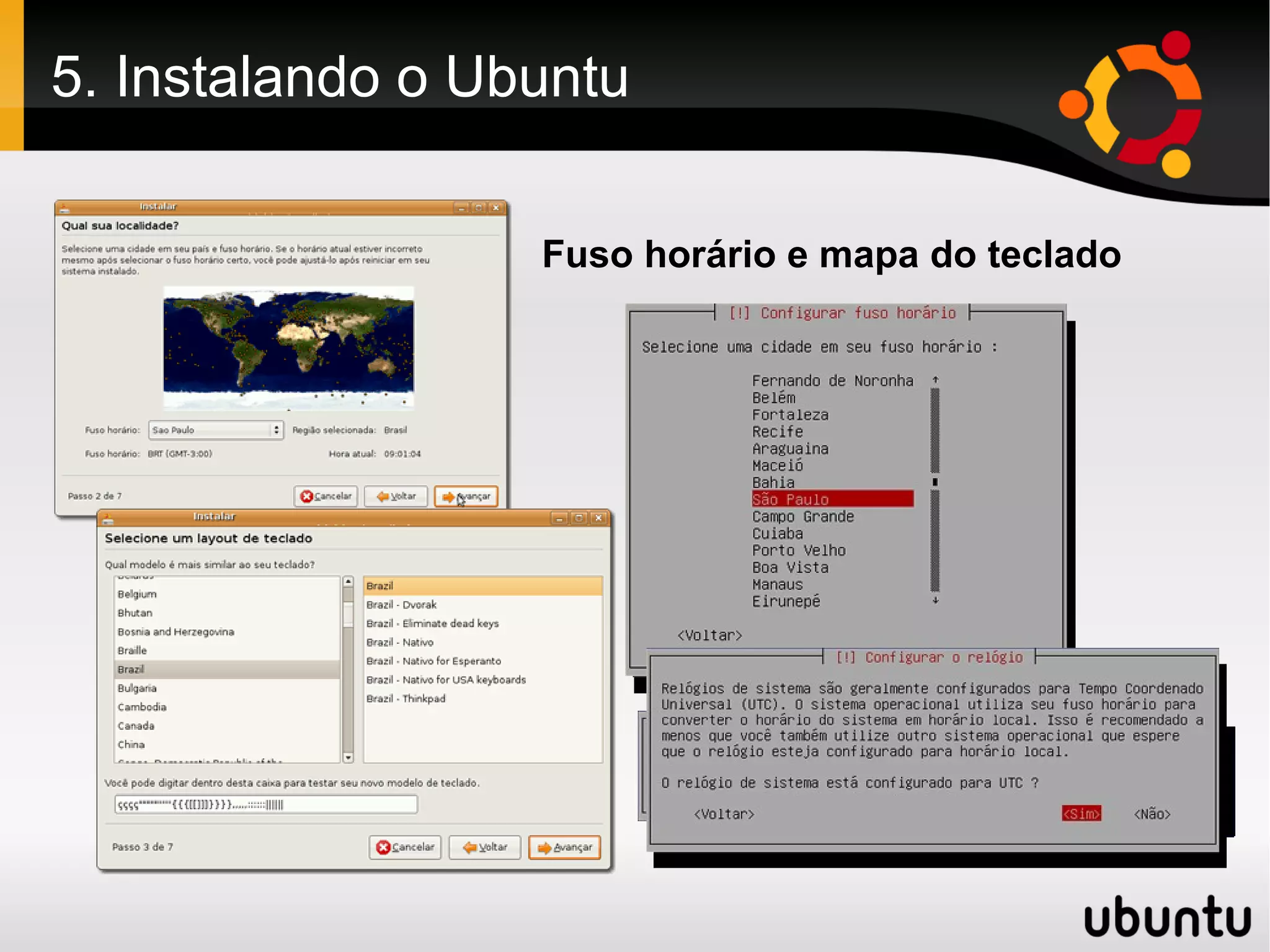 5. Instalando o Ubuntu

                  Fuso horário e mapa do teclado
 
