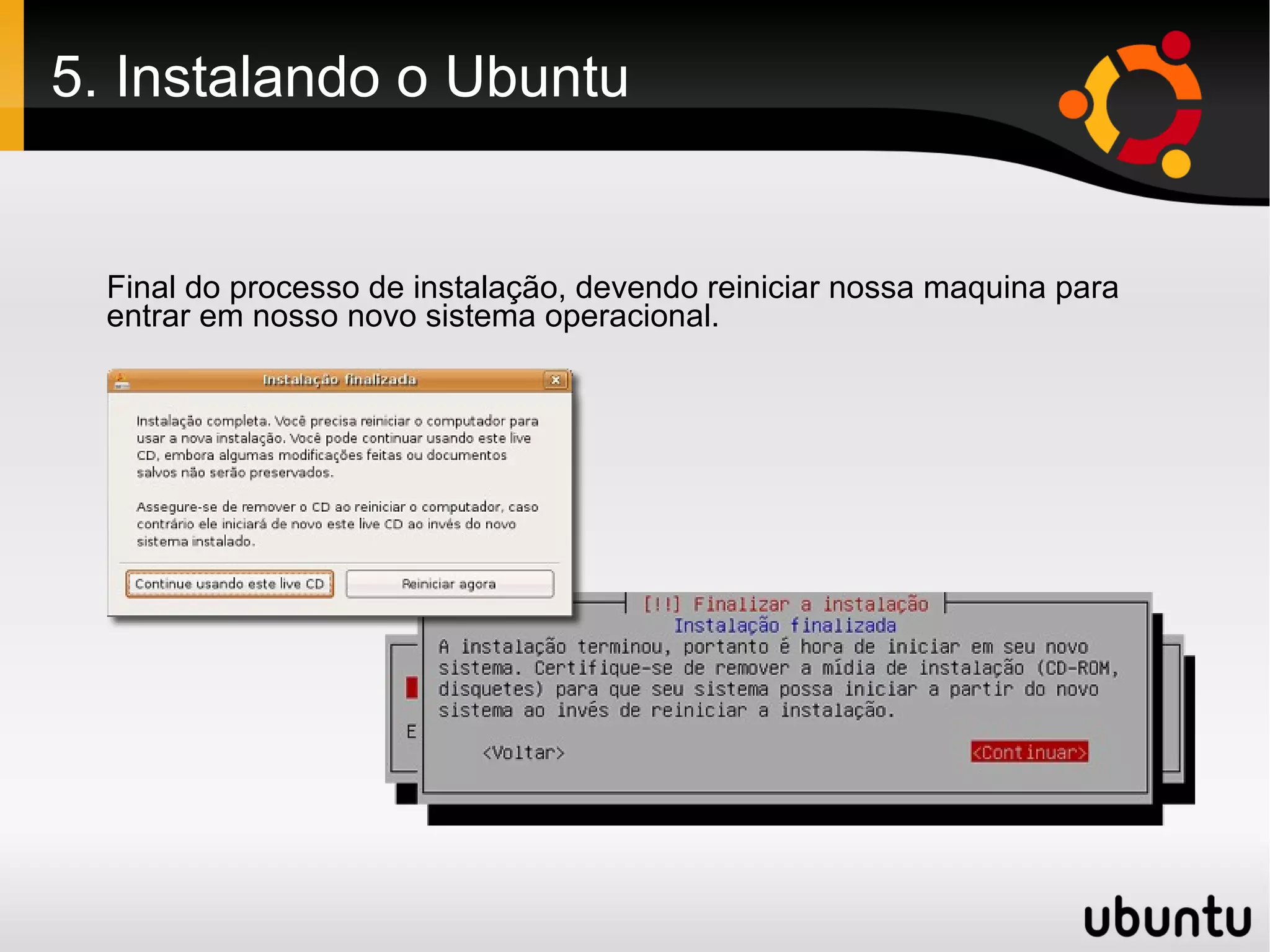 5. Instalando o Ubuntu


  Final do processo de instalação, devendo reiniciar nossa maquina para
  entrar em nosso novo sistema operacional.
 