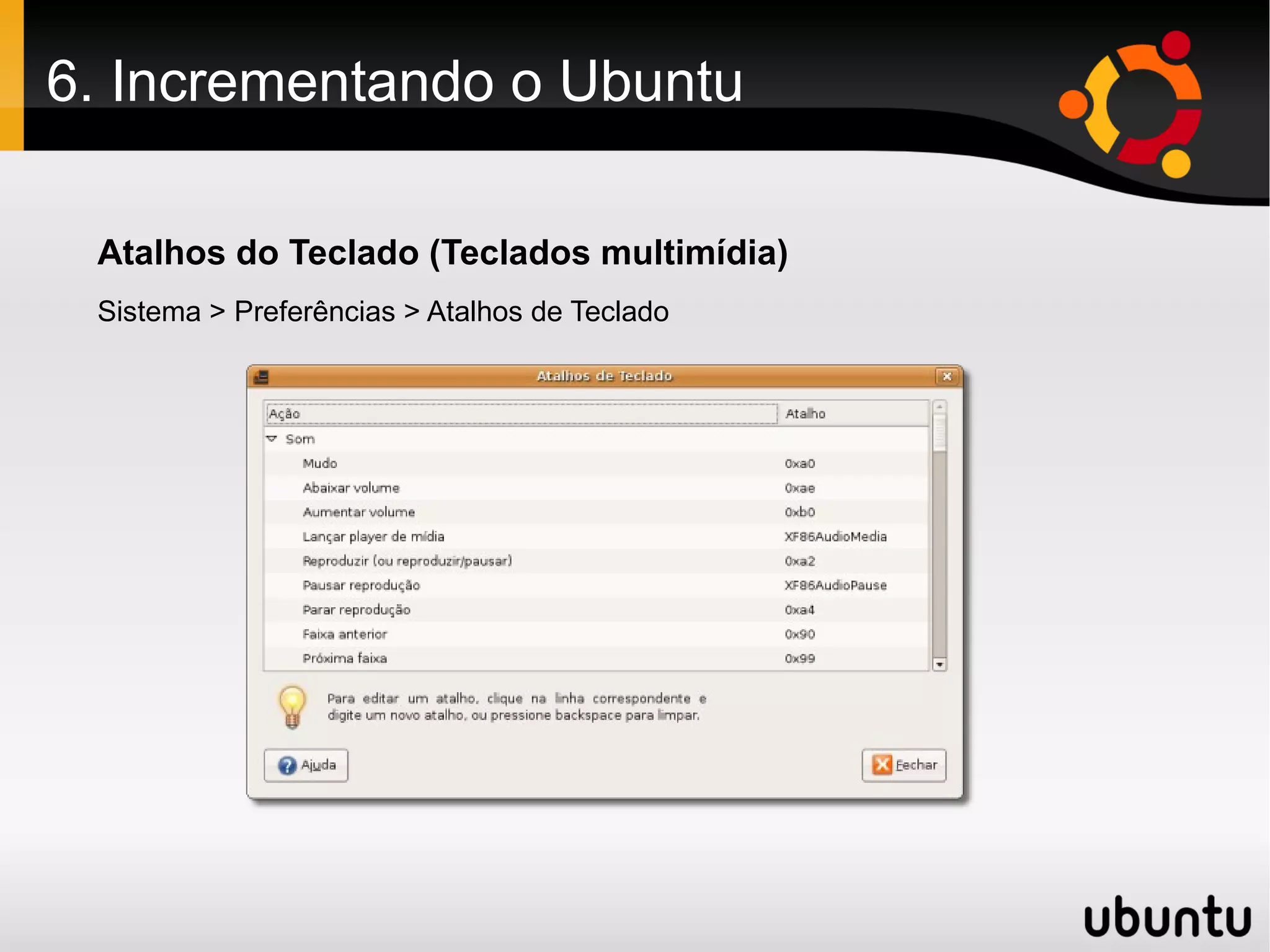6. Incrementando o Ubuntu

 Atalhos do Teclado (Teclados multimídia)
 Sistema > Preferências > Atalhos de Teclado
 
