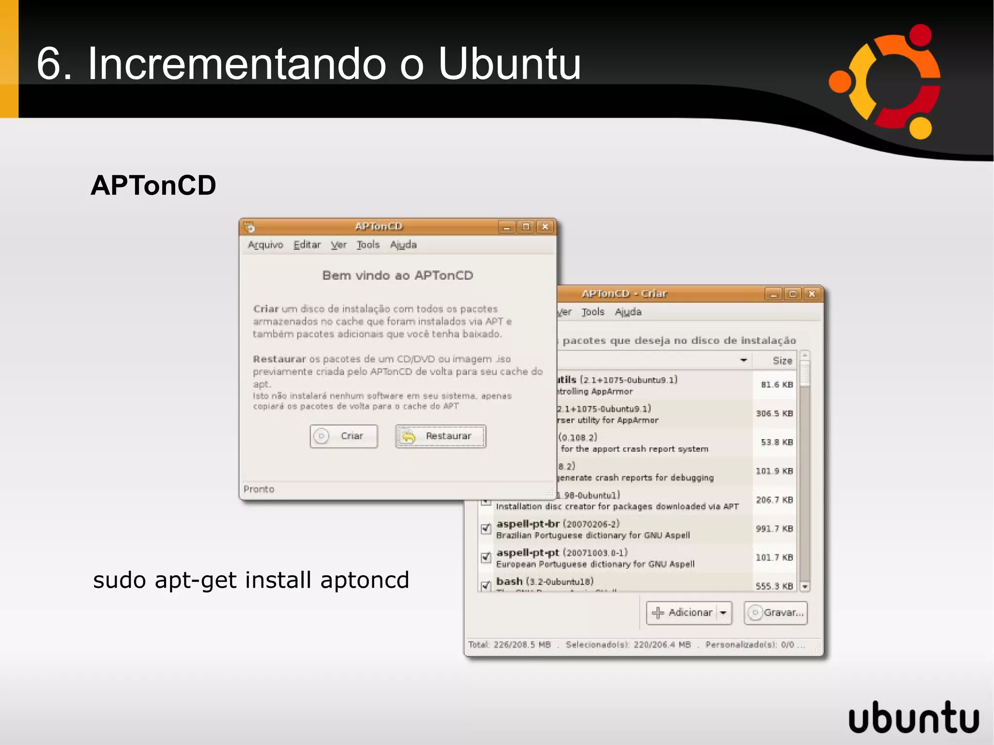 6. Incrementando o Ubuntu

  APTonCD




  sudo apt-get install aptoncd
 