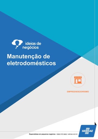 Manutenção de
eletrodomésticos
EMPREENDEDORISMO
Especialistas em pequenos negócios / 0800 570 0800 / sebrae.com.br
 
