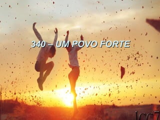 340 – UM POVO FORTE340 – UM POVO FORTE
 