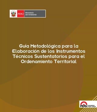 Guía Metodológica para la
Elaboración de los Instrumentos
Técnicos Sustentatorios para el
Ordenamiento Territorial
 