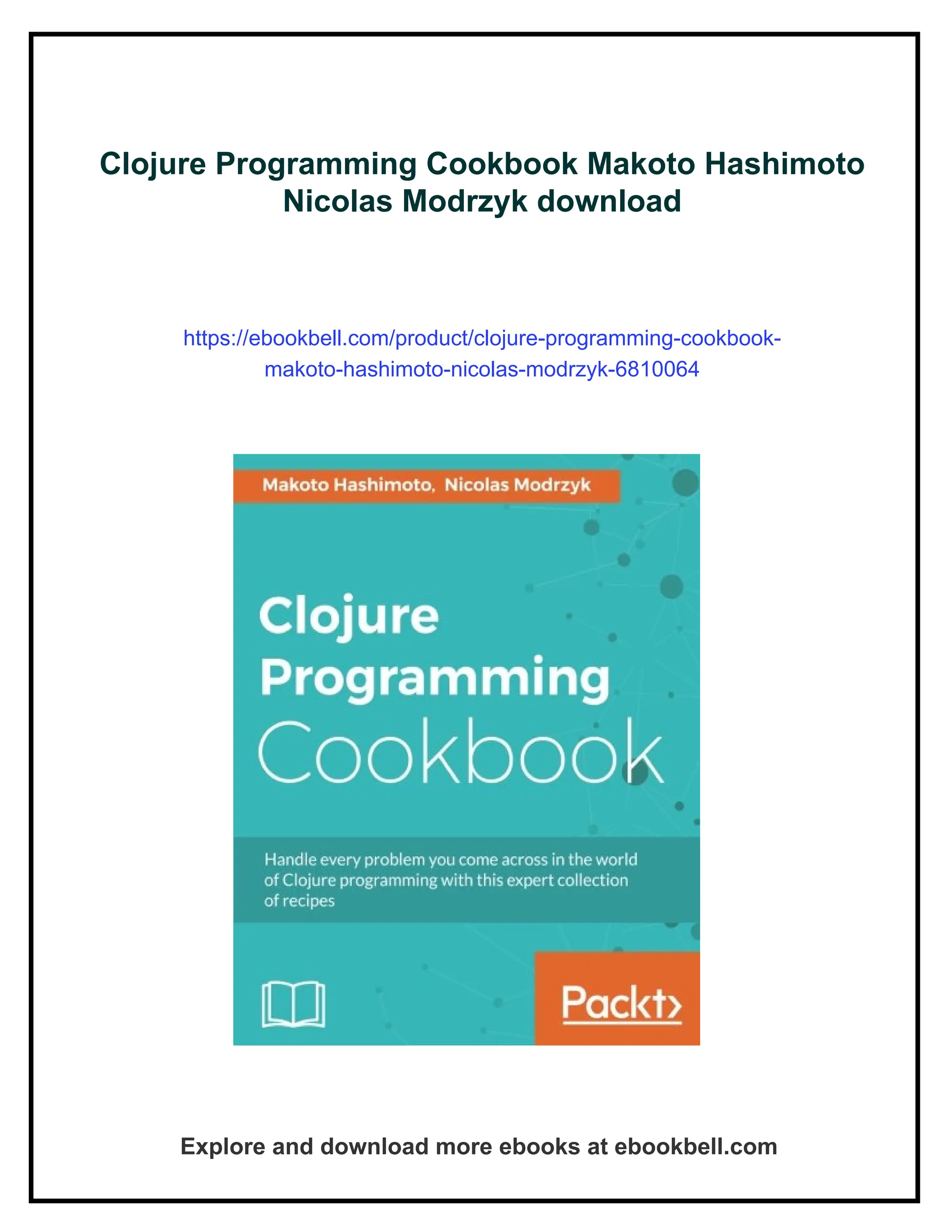 Clojure Programming Cookbook Makoto Hashimoto Nicolas Modrzyk download https://ebookbell.com/product/clojure-programming-cookbook- makoto-hashimoto-nicolas-modrzyk-6810064 Explore and download more ebooks at ebookbell.com 