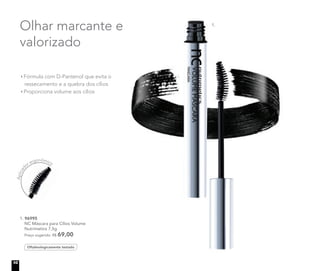 1. 96995
NC Máscara para Cílios Volume
Nutrimetics 7,5g
Preço sugerido: R$ 69,00
Oftalmologicamente testado
Olhar marcante e
valorizado
Fórmula com D-Pantenol que evita o
ressecamento e a quebra dos cílios
Proporciona volume aos cílios
Aplicad
or ergonômico
1.
10
 
