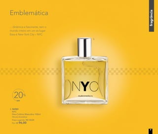 fragrância
Emblemática
3. 96983
NYC
Deo-Colônia Masculina 100ml
Woody Aromático
Preço sugerido: R$ 120,00
Por: R$ 96,00
OFF
20%
... dinâmica e fascinante, tem o
mundo inteiro em um só lugar.
Essa é New York City – NYC
3.
7
 